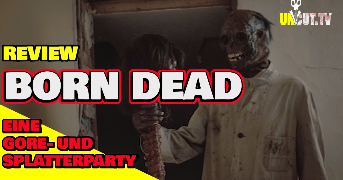 Review_ BORN DEAD + Trailer von BORN DEAD II - Eine Splatter Goreparty vom Regisseur Simon Spachmann
